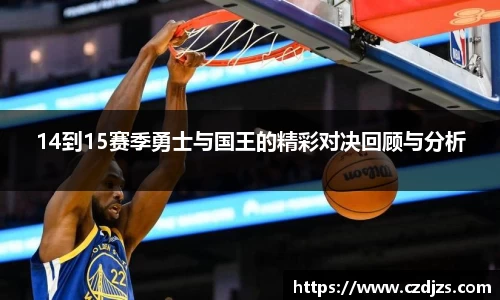 14到15赛季勇士与国王的精彩对决回顾与分析