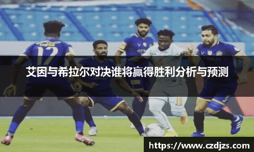 艾因与希拉尔对决谁将赢得胜利分析与预测